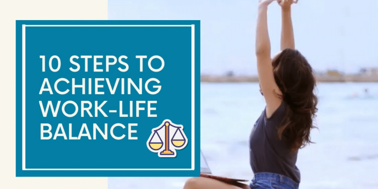 10 Steps to Achieving Work-Life Balance: A Guide to Managing Your Busy Life